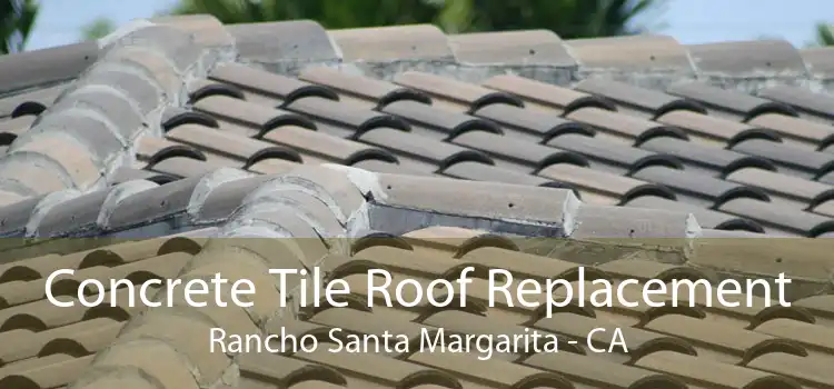 Concrete Tile Roof Replacement Rancho Santa Margarita - CA