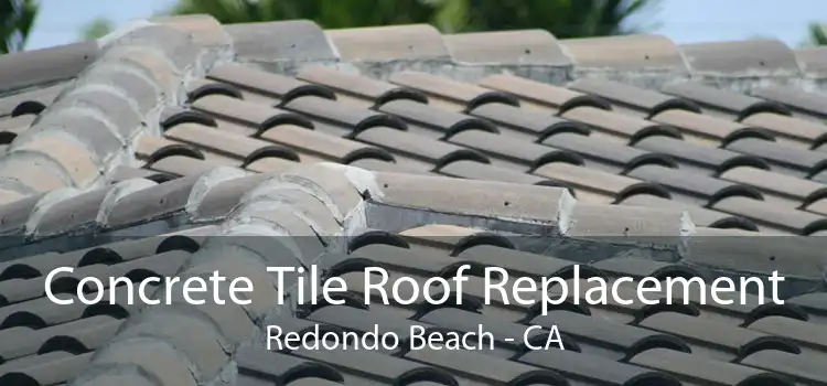 Concrete Tile Roof Replacement Redondo Beach - CA