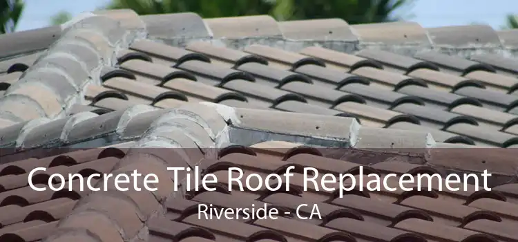 Concrete Tile Roof Replacement Riverside - CA