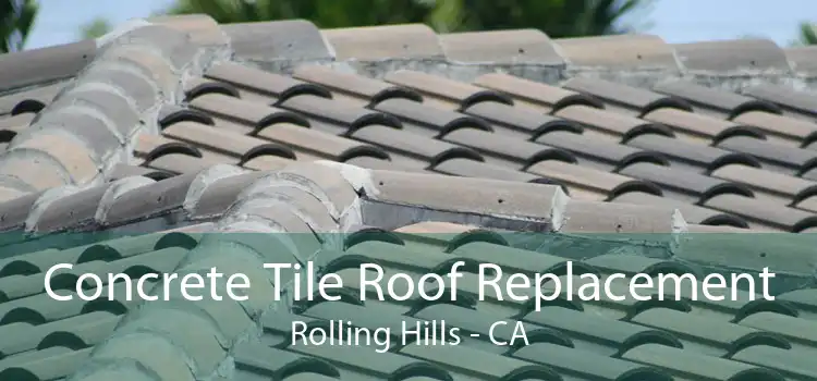 Concrete Tile Roof Replacement Rolling Hills - CA