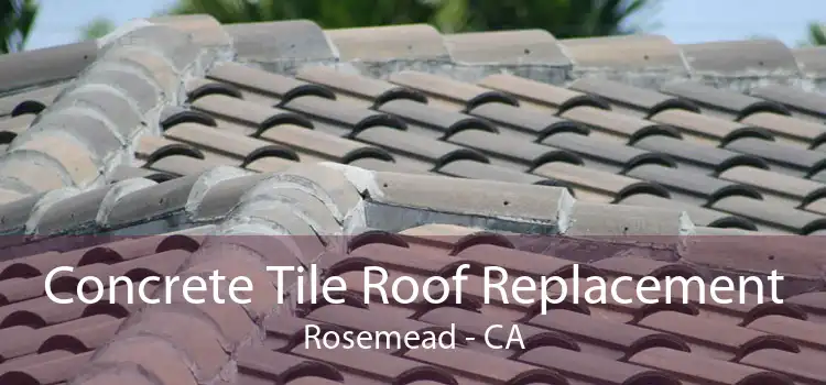 Concrete Tile Roof Replacement Rosemead - CA