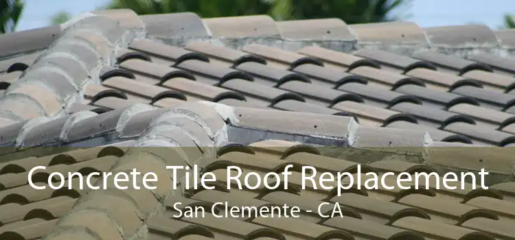 Concrete Tile Roof Replacement San Clemente - CA