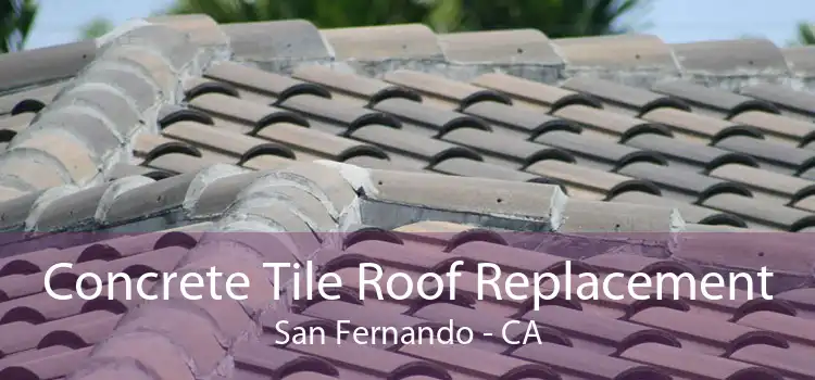 Concrete Tile Roof Replacement San Fernando - CA