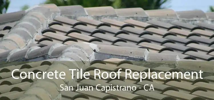 Concrete Tile Roof Replacement San Juan Capistrano - CA