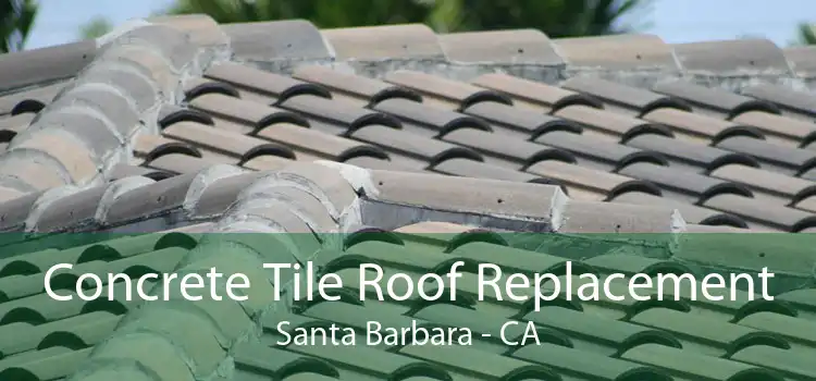 Concrete Tile Roof Replacement Santa Barbara - CA