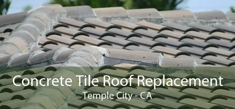 Concrete Tile Roof Replacement Temple City - CA