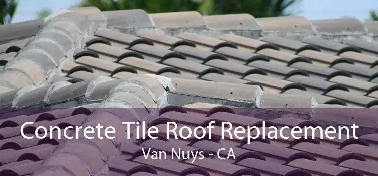 Concrete Tile Roof Replacement Van Nuys - CA