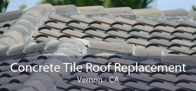 Concrete Tile Roof Replacement Vernon - CA