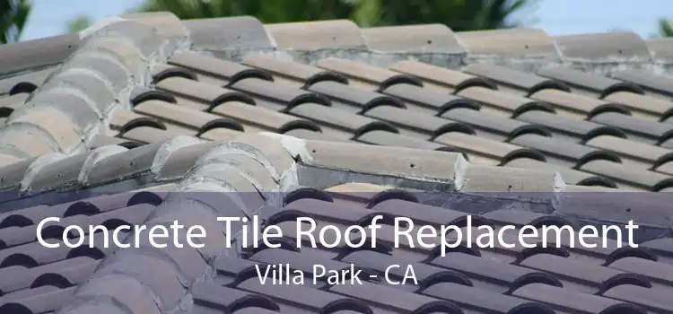 Concrete Tile Roof Replacement Villa Park - CA