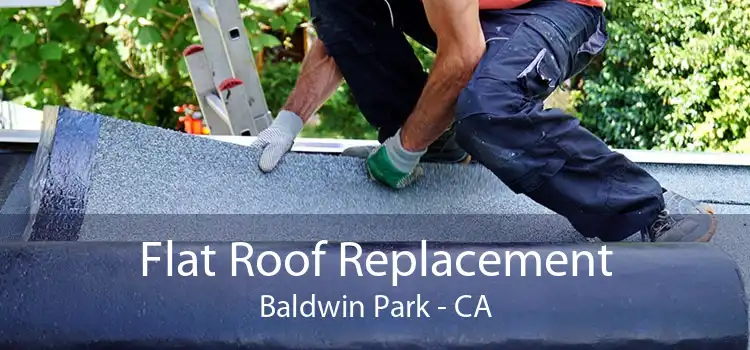 Flat Roof Replacement Baldwin Park - CA