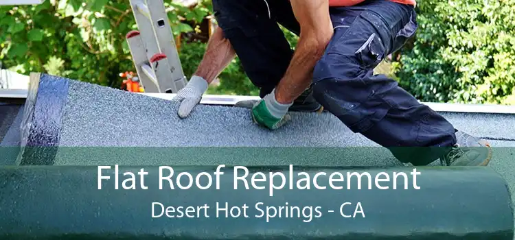 Flat Roof Replacement Desert Hot Springs - CA