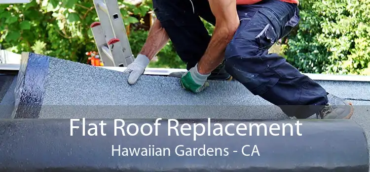 Flat Roof Replacement Hawaiian Gardens - CA