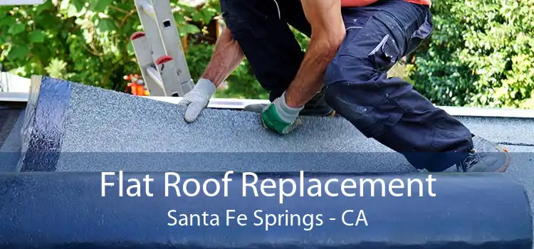 Flat Roof Replacement Santa Fe Springs - CA