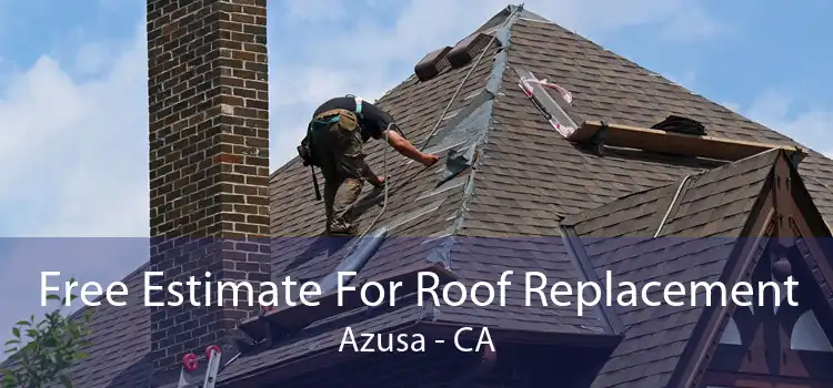 Free Estimate For Roof Replacement Azusa - CA