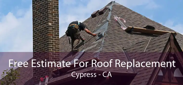 Free Estimate For Roof Replacement Cypress - CA