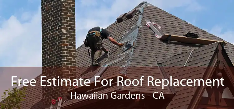 Free Estimate For Roof Replacement Hawaiian Gardens - CA