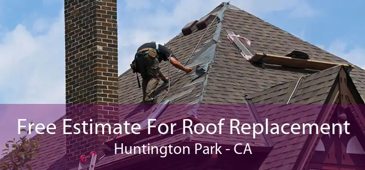 Free Estimate For Roof Replacement Huntington Park - CA