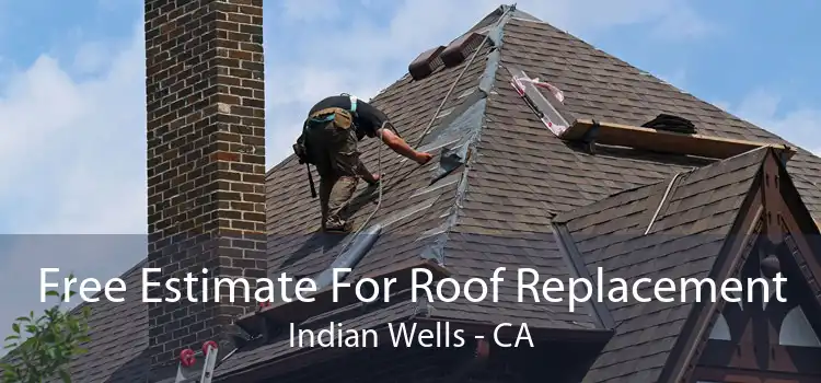 Free Estimate For Roof Replacement Indian Wells - CA