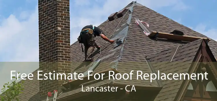 Free Estimate For Roof Replacement Lancaster - CA