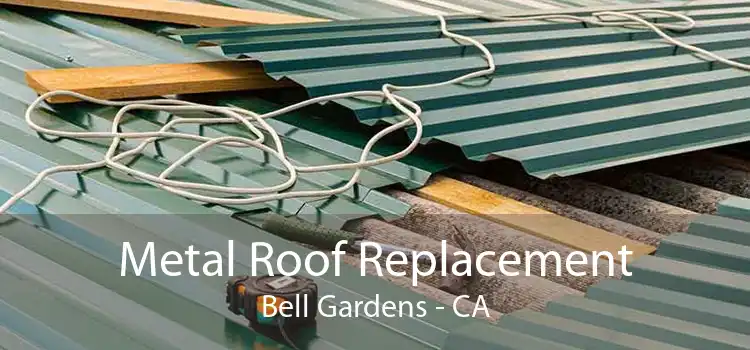 Metal Roof Replacement Bell Gardens - CA