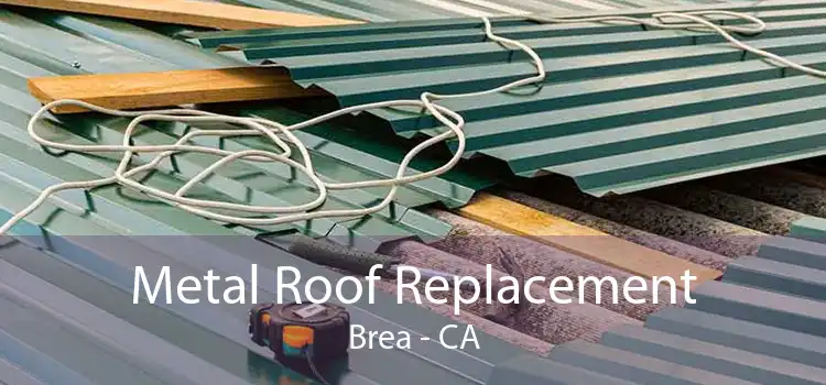 Metal Roof Replacement Brea - CA