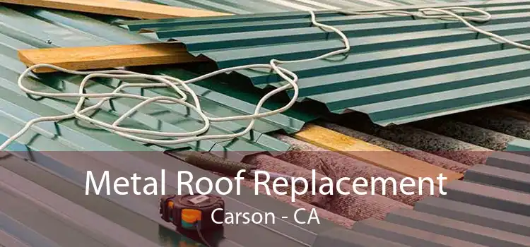 Metal Roof Replacement Carson - CA