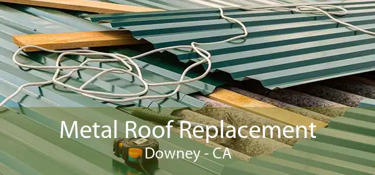 Metal Roof Replacement Downey - CA