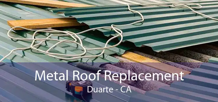 Metal Roof Replacement Duarte - CA