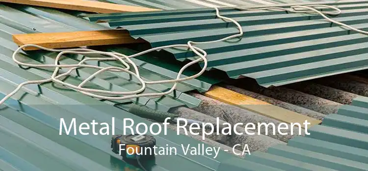 Metal Roof Replacement Fountain Valley - CA
