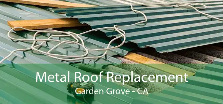 Metal Roof Replacement Garden Grove - CA