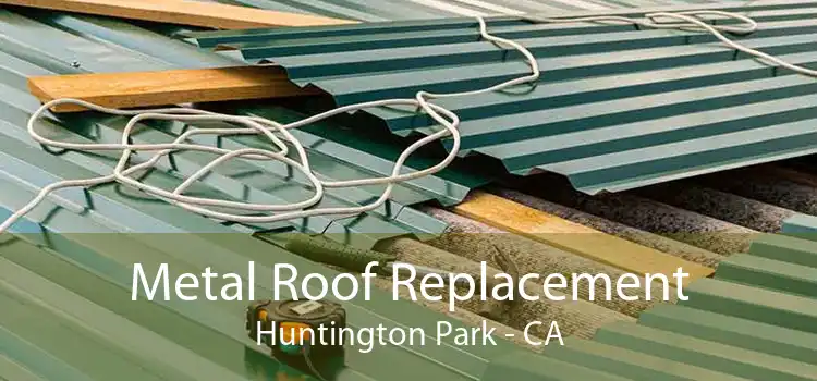 Metal Roof Replacement Huntington Park - CA