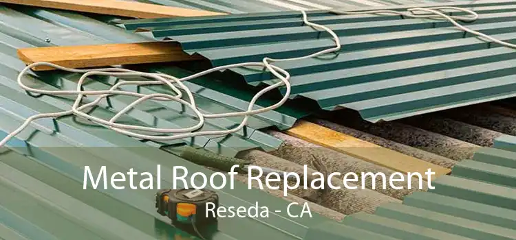 Metal Roof Replacement Reseda - CA