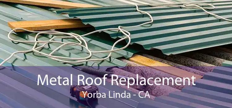 Metal Roof Replacement Yorba Linda - CA
