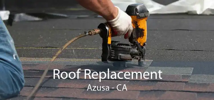 Roof Replacement Azusa - CA