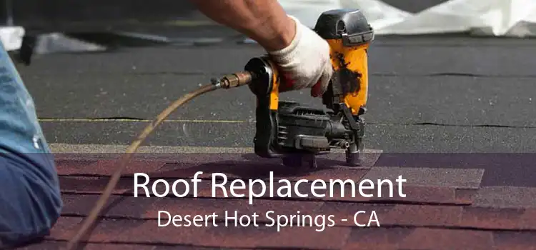 Roof Replacement Desert Hot Springs - CA