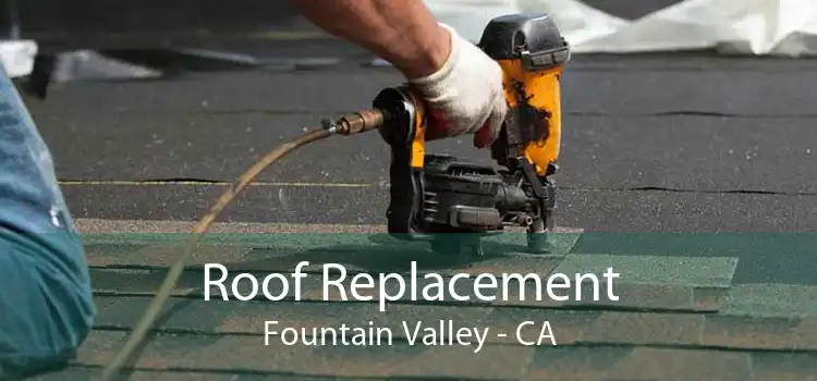 Roof Replacement Fountain Valley - CA