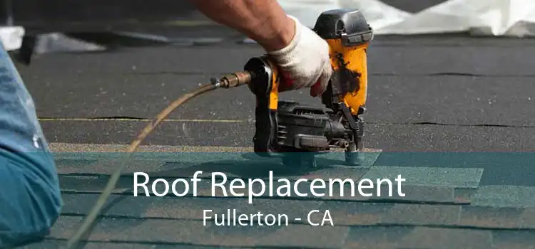 Roof Replacement Fullerton - CA