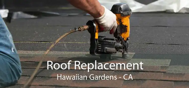 Roof Replacement Hawaiian Gardens - CA