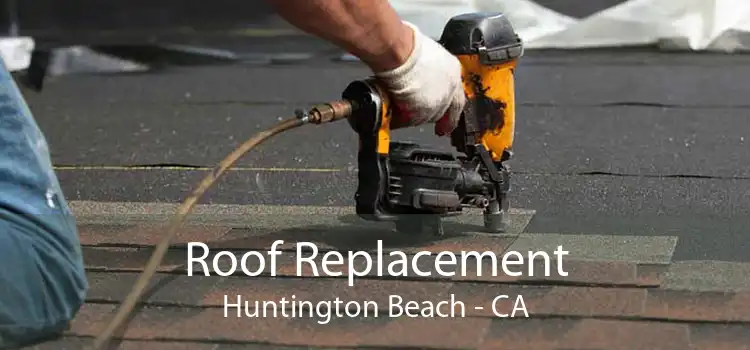 Roof Replacement Huntington Beach - CA