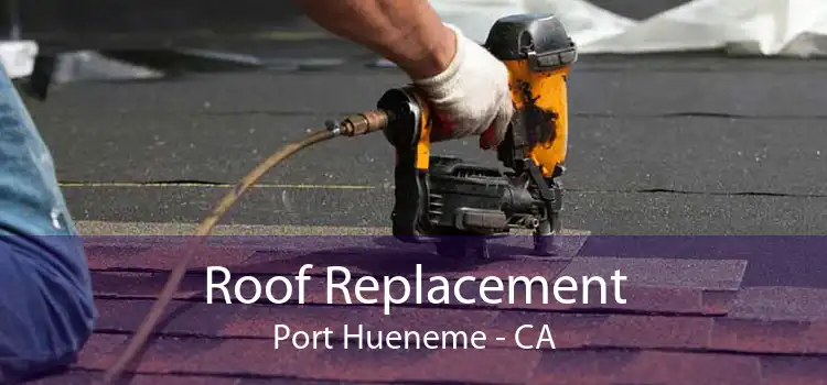 Roof Replacement Port Hueneme - CA