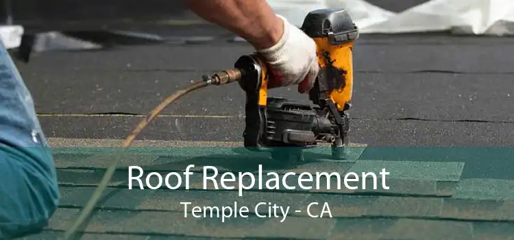 Roof Replacement Temple City - CA