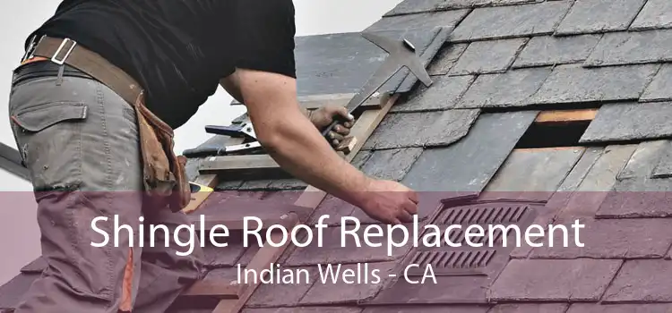 Shingle Roof Replacement Indian Wells - CA