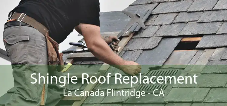 Shingle Roof Replacement La Canada Flintridge - CA