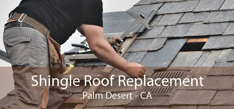 Shingle Roof Replacement Palm Desert - CA