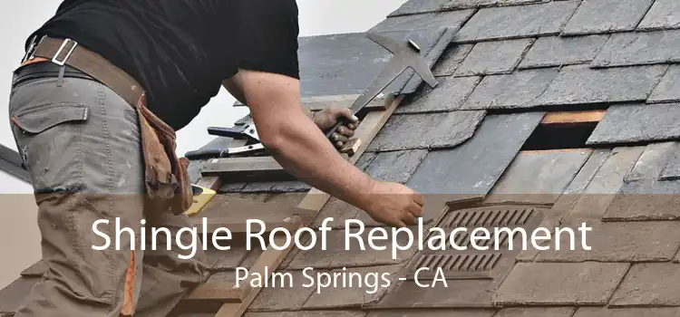 Shingle Roof Replacement Palm Springs - CA