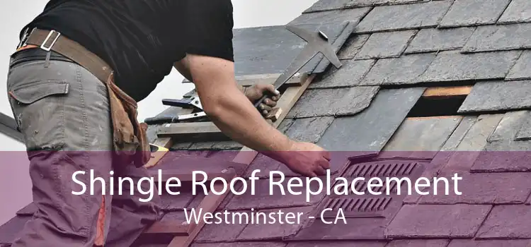 Shingle Roof Replacement Westminster - CA