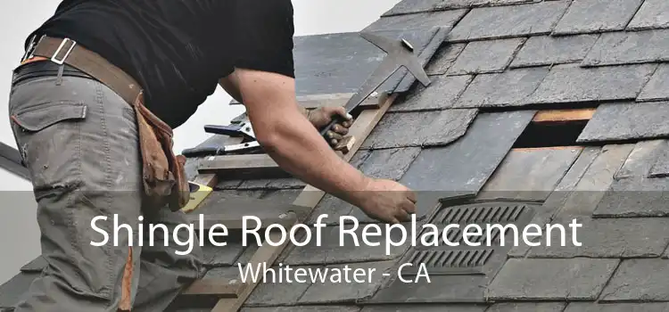 Shingle Roof Replacement Whitewater - CA