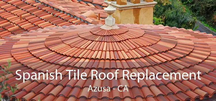 Spanish Tile Roof Replacement Azusa - CA