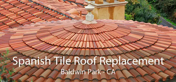 Spanish Tile Roof Replacement Baldwin Park - CA