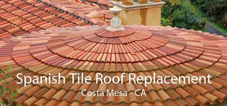 Spanish Tile Roof Replacement Costa Mesa - CA
